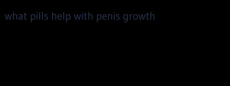 what pills help with penis growth