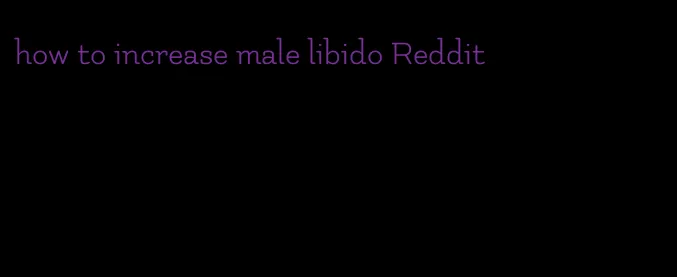 how to increase male libido Reddit