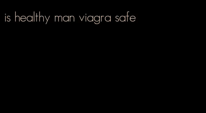 is healthy man viagra safe