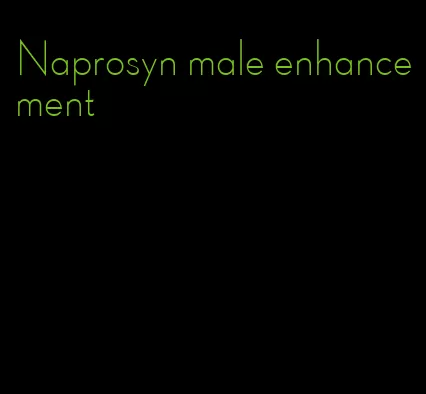 Naprosyn male enhancement