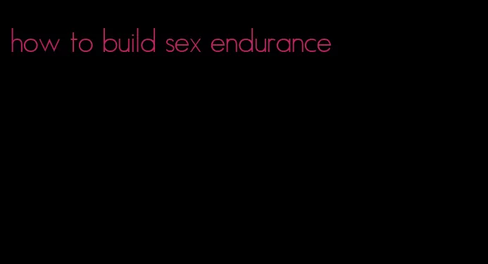 how to build sex endurance