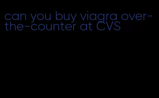 can you buy viagra over-the-counter at CVS