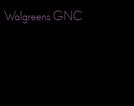 Walgreens GNC