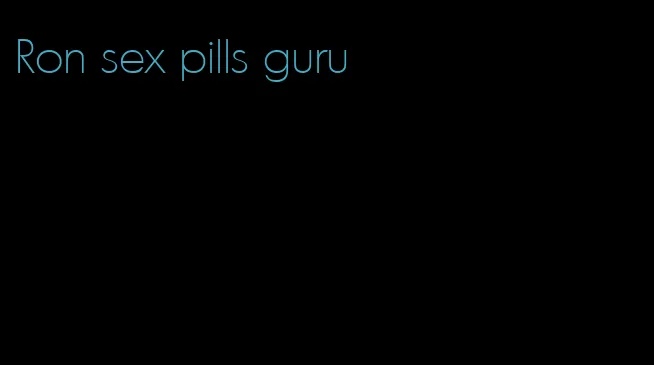 Ron sex pills guru