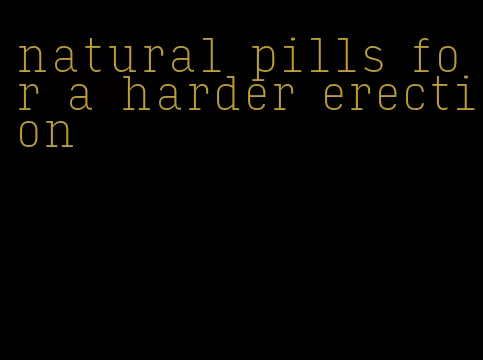 natural pills for a harder erection