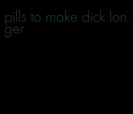 pills to make dick longer