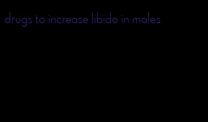 drugs to increase libido in males