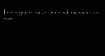 Loei organics rocket male enhancement reviews