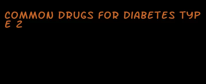 common drugs for diabetes type 2