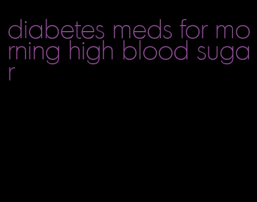 diabetes meds for morning high blood sugar