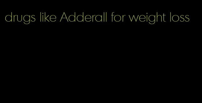 drugs like Adderall for weight loss