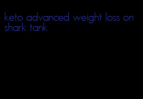keto advanced weight loss on shark tank
