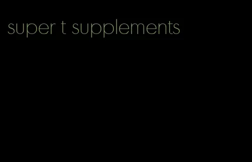 super t supplements