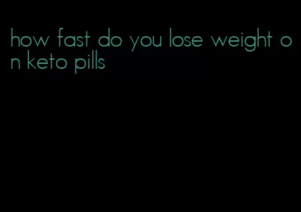 how fast do you lose weight on keto pills