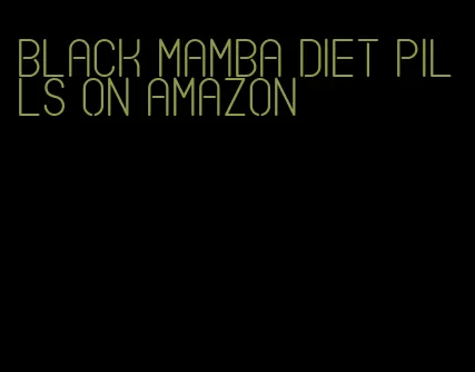 black mamba diet pills on amazon