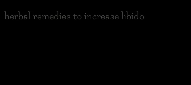 herbal remedies to increase libido