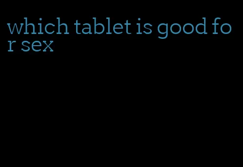 which tablet is good for sex