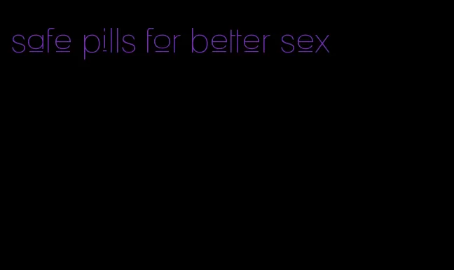 safe pills for better sex