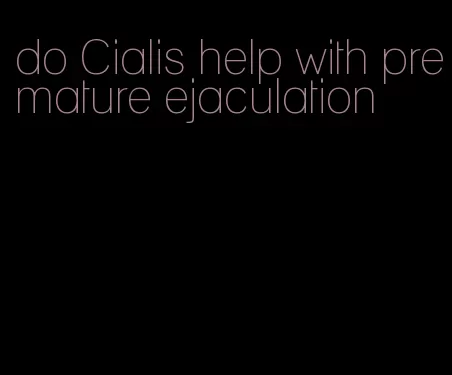 do Cialis help with premature ejaculation