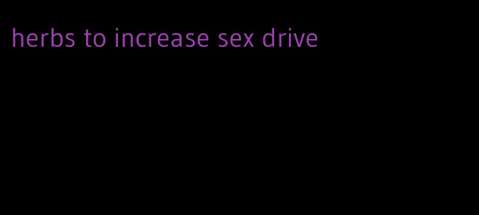 herbs to increase sex drive