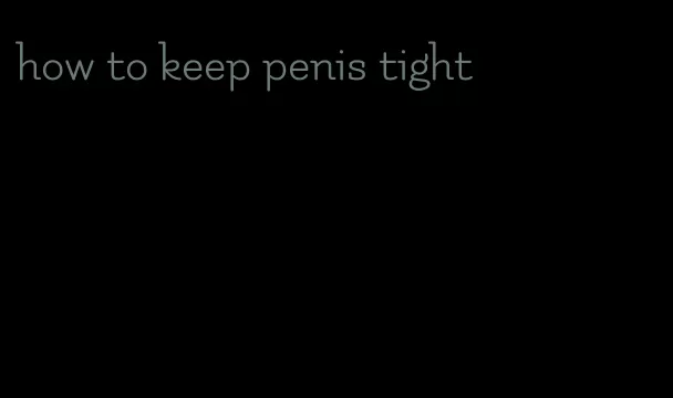 how to keep penis tight