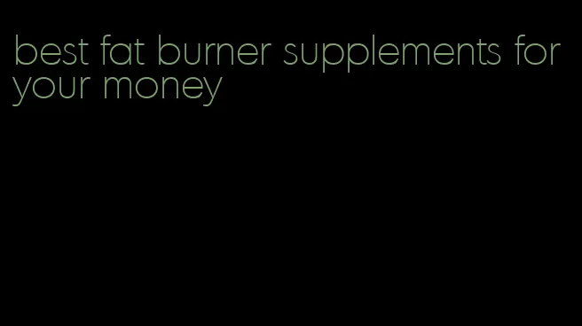 best fat burner supplements for your money
