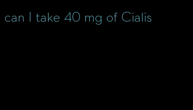 can I take 40 mg of Cialis