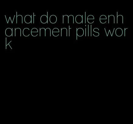 what do male enhancement pills work