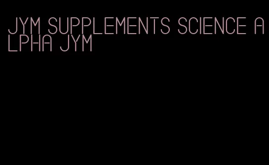 JYM supplements science Alpha JYM