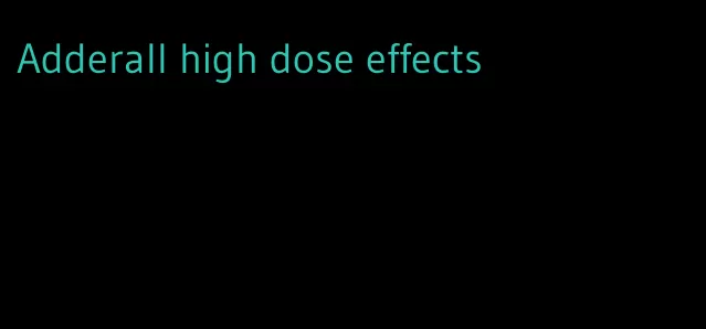 Adderall high dose effects