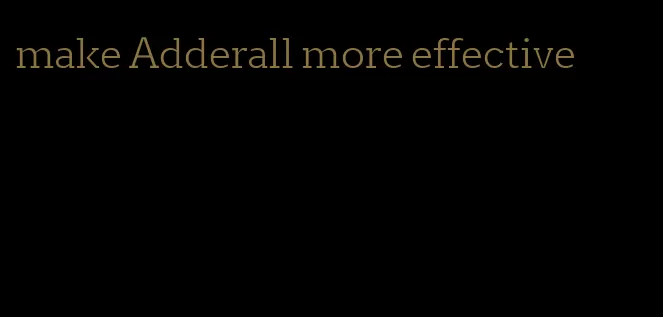 make Adderall more effective