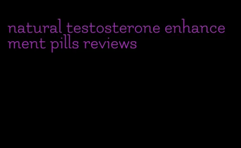 natural testosterone enhancement pills reviews