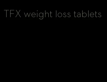 TFX weight loss tablets