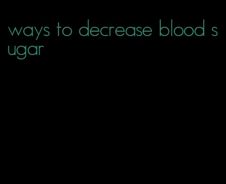 ways to decrease blood sugar