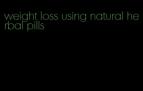 weight loss using natural herbal pills