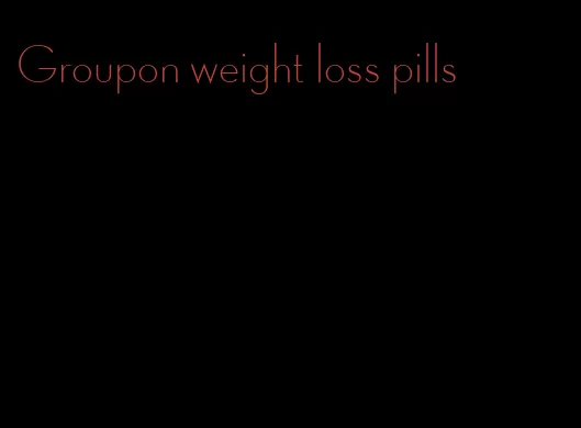 Groupon weight loss pills