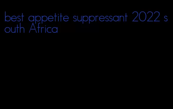 best appetite suppressant 2022 south Africa