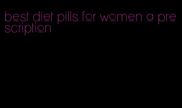 best diet pills for women a prescription