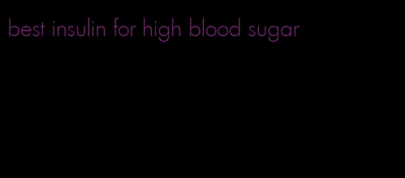 best insulin for high blood sugar