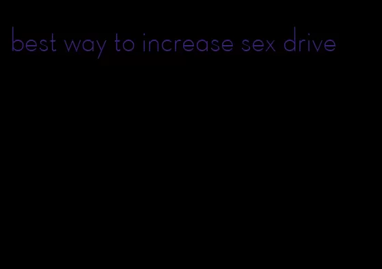 best way to increase sex drive