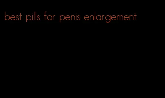 best pills for penis enlargement