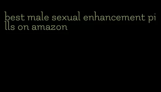 best male sexual enhancement pills on amazon