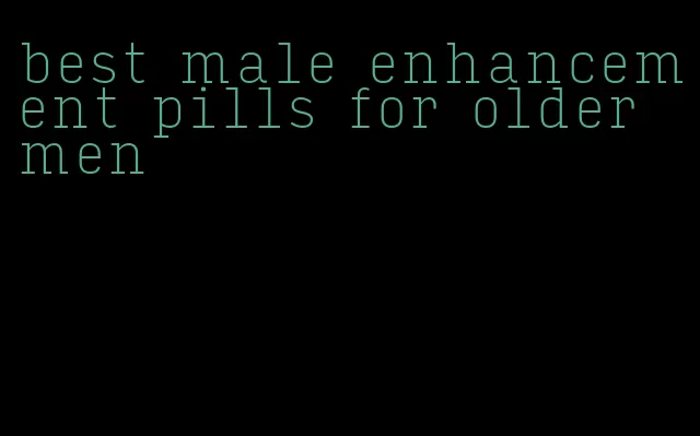 best male enhancement pills for older men