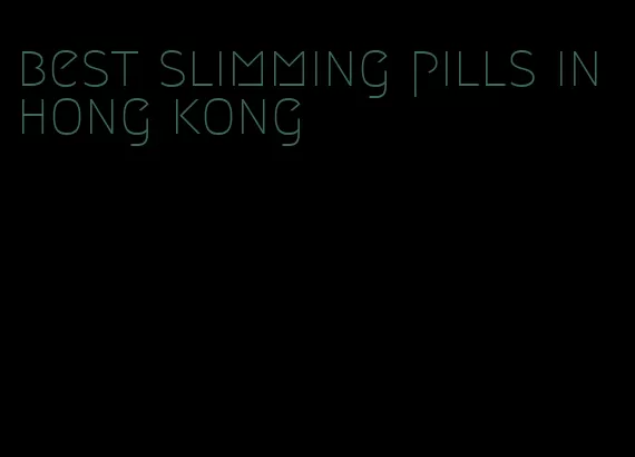 best slimming pills in hong kong
