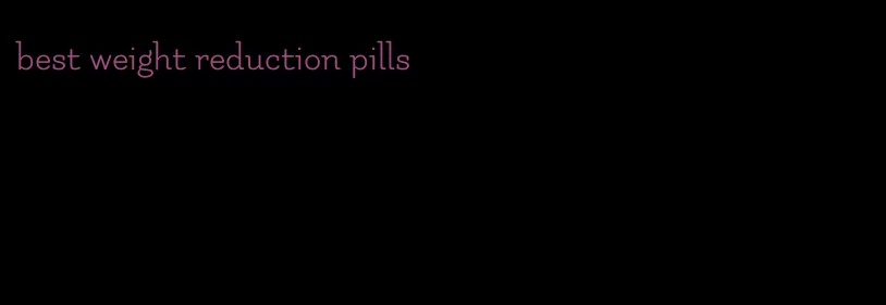 best weight reduction pills
