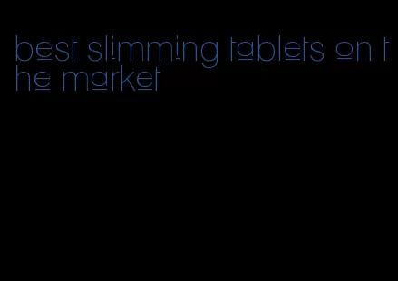 best slimming tablets on the market