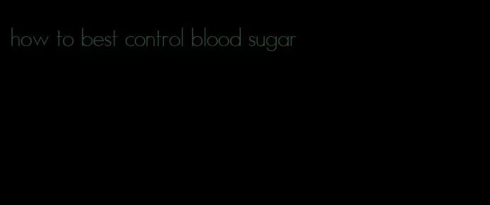 how to best control blood sugar