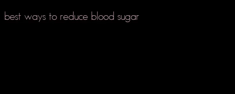 best ways to reduce blood sugar