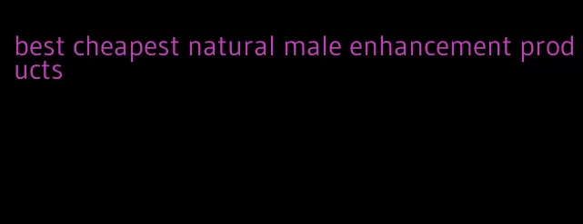 best cheapest natural male enhancement products