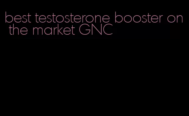 best testosterone booster on the market GNC